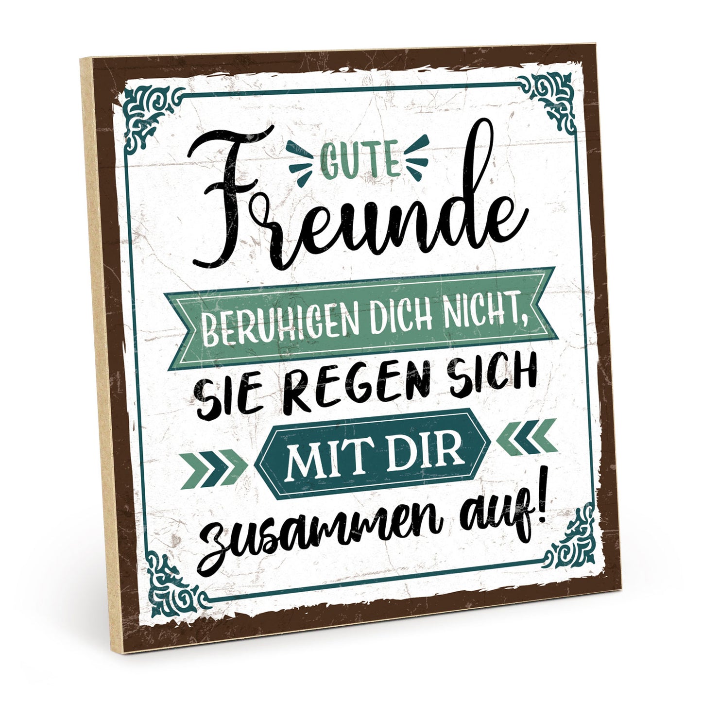 Holzschild mit Spruch - Gute Freunde regen sich mit dir auf - HS-QN-01129